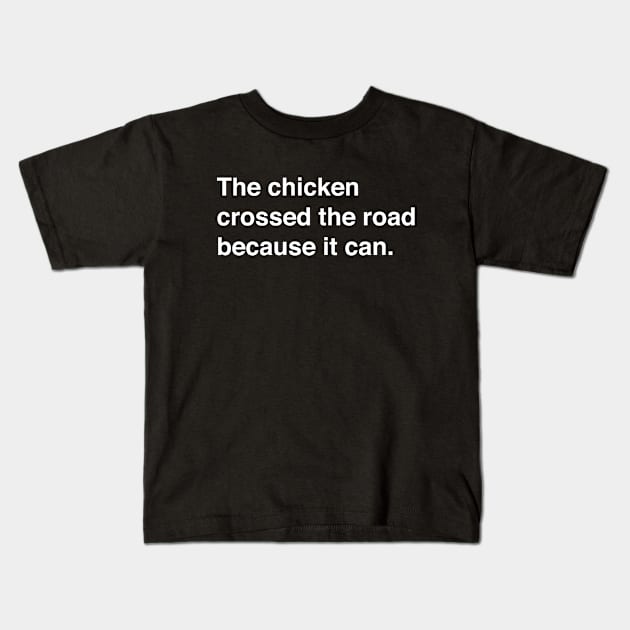 The Chicken Crossed The Road Because It Can (White Text) Kids T-Shirt by inotyler
